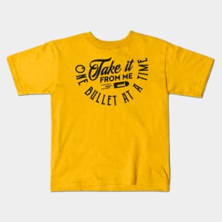 Take it from me one bullet at a time (black) Kids T-Shirt